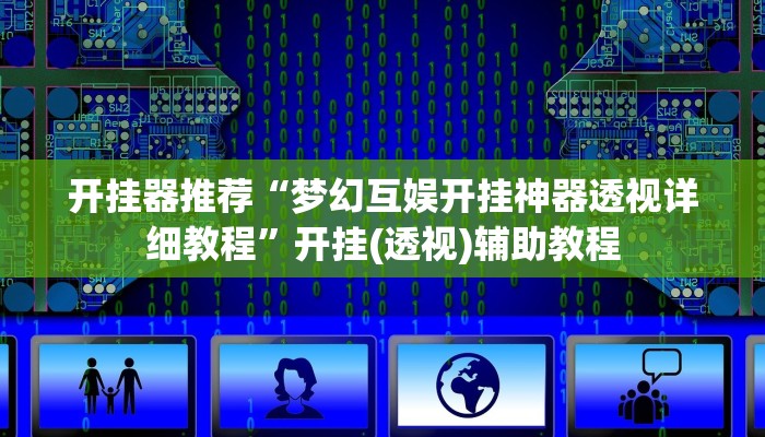 開掛器推薦“夢幻互娛開掛神器透視詳細(xì)教程”開掛(透視)輔助教程 開掛器推薦“夢幻互娛開掛神器透視詳細(xì)教程”開掛(透視)輔助教程