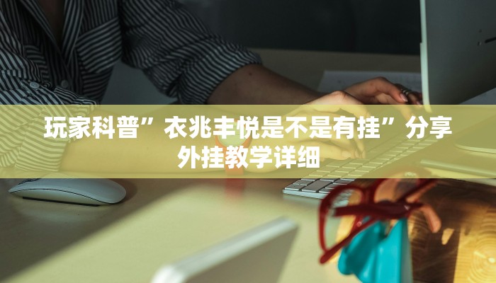 玩家科普”衣兆豐悅是不是有掛”分享外掛教學詳細 玩家科普”衣兆豐悅是不是有掛”分享外掛教學詳細