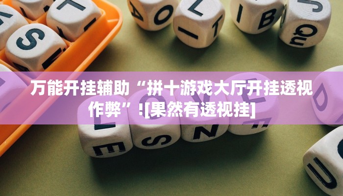 萬能開掛輔助“拼十游戲大廳開掛透視作弊”![果然有透視掛]