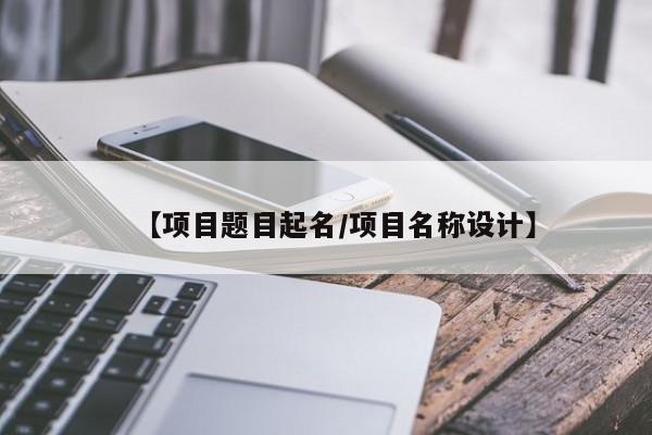 【項目題目起名/項目名稱設(shè)計】