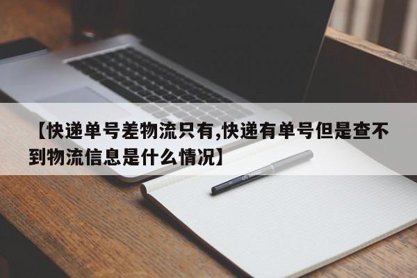 【快遞單號差物流只有,快遞有單號但是查不到物流信息是什么情況】